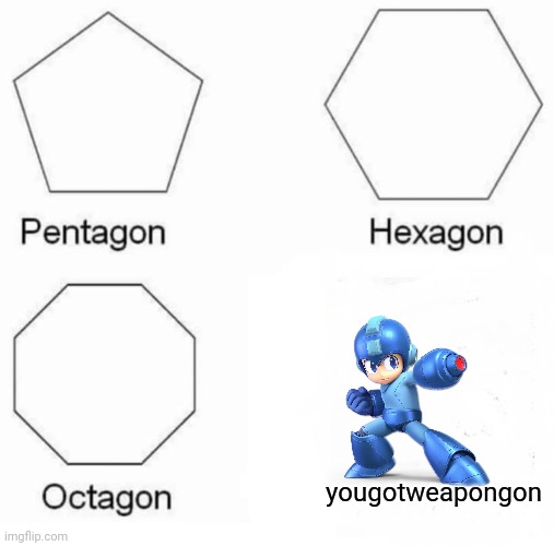 yougotweapongon | yougotweapongon | image tagged in memes,pentagon hexagon octagon,megaman | made w/ Imgflip meme maker