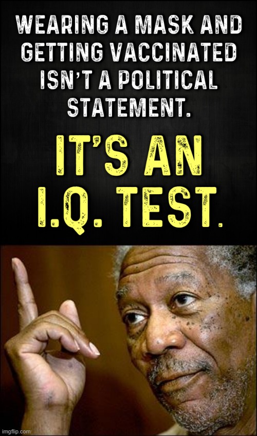 [Ironic that a meme like this obviously belongs in PoliticsTOO, but here we are] | image tagged in mask vaccinated iq test,this morgan freeman,vaccines,vaccinations,covid-19,iq | made w/ Imgflip meme maker
