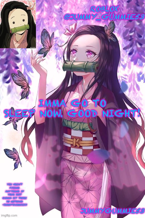 Or just watch anime | IMMA GO TO SLEEP NOW. GOOD NIGHT! | image tagged in jummygummie53 announcement temp | made w/ Imgflip meme maker