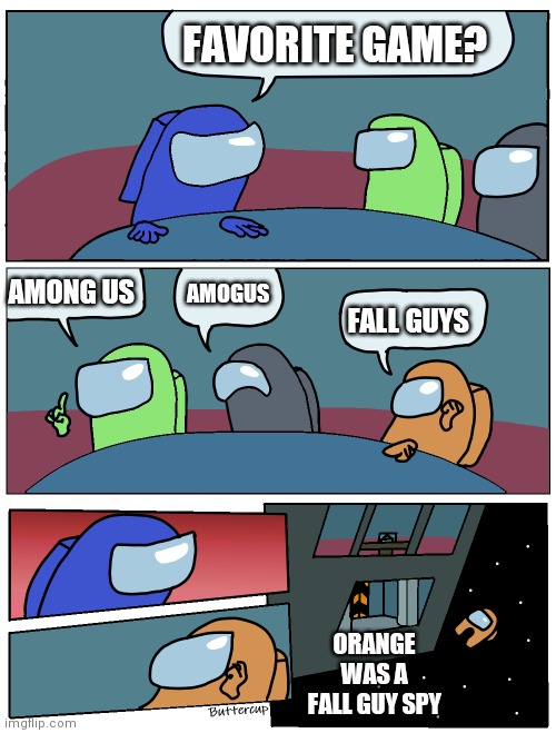 Amogus | FAVORITE GAME? AMONG US; AMOGUS; FALL GUYS; ORANGE WAS A FALL GUY SPY | image tagged in among us meeting | made w/ Imgflip meme maker