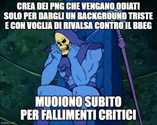 Sad Skeletor | CREA DEI PNG CHE VENGANO ODIATI SOLO PER DARGLI UN BACKGROUND TRISTE E CON VOGLIA DI RIVALSA CONTRO IL BBEG; MUOIONO SUBITO PER FALLIMENTI CRITICI | image tagged in sad skeletor | made w/ Imgflip meme maker