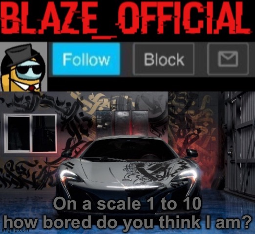 Blaze_official announcement template (NEW) | On a scale 1 to 10 how bored do you think I am? | image tagged in blaze_official announcement template new | made w/ Imgflip meme maker
