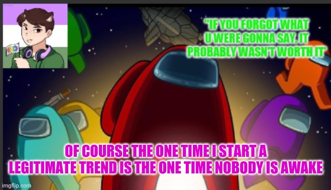 Typical. Next my mod form will never be looked at | OF COURSE THE ONE TIME I START A LEGITIMATE TREND IS THE ONE TIME NOBODY IS AWAKE | image tagged in the_shotguns announcement template | made w/ Imgflip meme maker