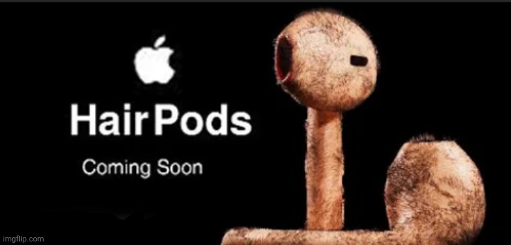 Hair Pods | image tagged in apple products,airpods,unsee juice | made w/ Imgflip meme maker
