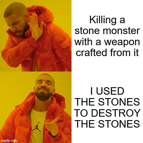 Rock | Killing a stone monster with a weapon crafted from it; I USED THE STONES TO DESTROY THE STONES | image tagged in memes,drake hotline bling | made w/ Imgflip meme maker