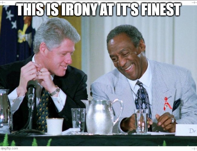 Bill Clinton and Bill Cosby | THIS IS IRONY AT IT'S FINEST | image tagged in bill clinton and bill cosby | made w/ Imgflip meme maker