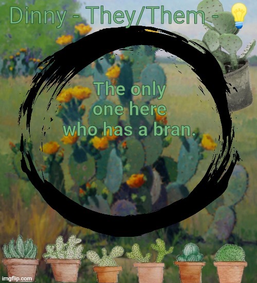 The only one here who has a bran. | image tagged in dinny | made w/ Imgflip meme maker