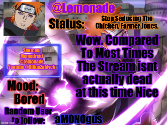 Lemonades Pain Temp | Stop Seducing The Chicken, Farmer Jones. Wow. Compared To Most Times The Stream isnt actually dead at this time Nice; Bored; aMONOgus | image tagged in lemonades pain temp | made w/ Imgflip meme maker
