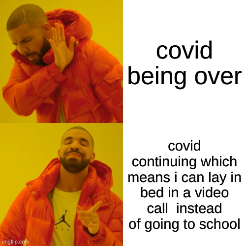 Drake Hotline Bling | covid being over; covid continuing which means i can lay in bed in a video call  instead of going to school | image tagged in memes,drake hotline bling | made w/ Imgflip meme maker