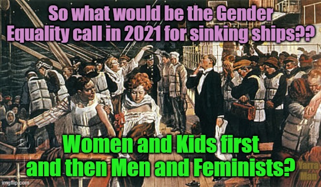 Women n Kids First? | So what would be the Gender Equality call in 2021 for sinking ships?? Women and Kids first and then Men and Feminists? Yarra Man | image tagged in women and children first | made w/ Imgflip meme maker