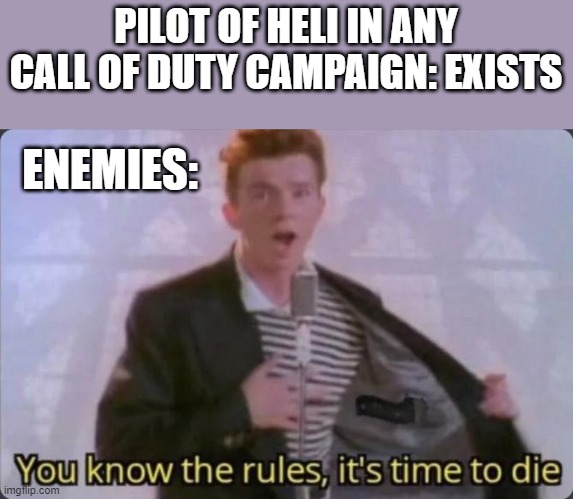 COD Helicopter Pilots Every Campaign | PILOT OF HELI IN ANY CALL OF DUTY CAMPAIGN: EXISTS; ENEMIES: | image tagged in you know the rules it's time to die | made w/ Imgflip meme maker