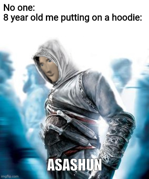 Asashun | No one:

8 year old me putting on a hoodie:; ASASHUN | image tagged in memes,meme man,assassin's creed | made w/ Imgflip meme maker