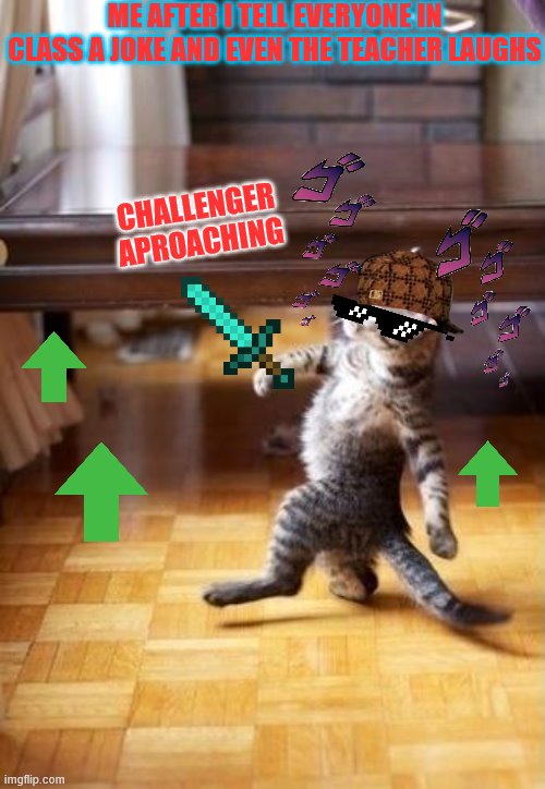 Cool Cat Stroll Meme | ME AFTER I TELL EVERYONE IN CLASS A JOKE AND EVEN THE TEACHER LAUGHS; CHALLENGER APROACHING | image tagged in memes,cool cat stroll | made w/ Imgflip meme maker