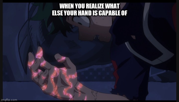 Original? | WHEN YOU REALIZE WHAT ELSE YOUR HAND IS CAPABLE OF | image tagged in anime,funny | made w/ Imgflip meme maker