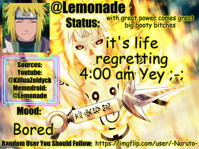 Minato Temp | with great power comes great
big booty bitches; it's life regretting 4:00 am Yey ;-;; Bored; https://imgflip.com/user/-Naruto- | image tagged in minato temp | made w/ Imgflip meme maker