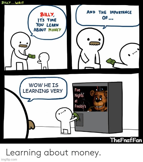 Billy, the smartest kid in the universe. | WOW HE IS LEARNING VERY; TheFnafFan | image tagged in billy learning about money | made w/ Imgflip meme maker