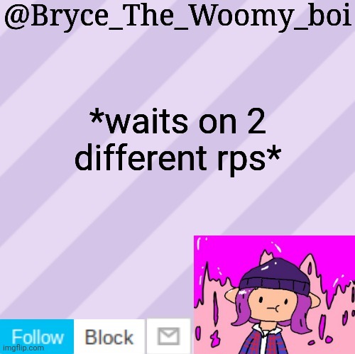 Bryce_The_Woomy_boi's new New NEW announcement template | *waits on 2 different rps* | image tagged in bryce_the_woomy_boi's new new new announcement template | made w/ Imgflip meme maker