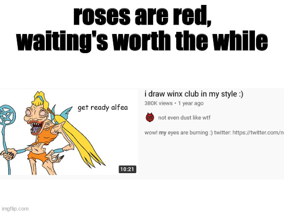 that has ruined my childhood forever | roses are red, waiting's worth the while | image tagged in blank white template,winx,roses are red | made w/ Imgflip meme maker