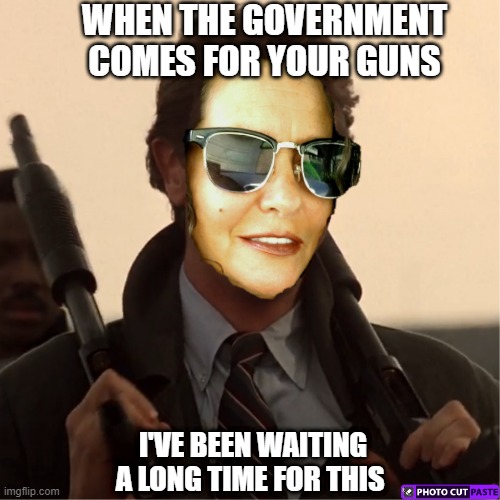 WHEN THE GOVERNMENT COMES FOR YOUR GUNS; I'VE BEEN WAITING A LONG TIME FOR THIS | made w/ Imgflip meme maker