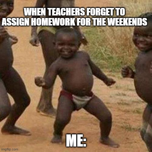 I am so happy | WHEN TEACHERS FORGET TO ASSIGN HOMEWORK FOR THE WEEKENDS; ME: | image tagged in memes,third world success kid,lol so funny,student life | made w/ Imgflip meme maker