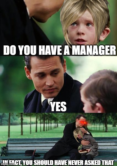 in fact, nobody really shares memes anymore ;-; | DO YOU HAVE A MANAGER; YES; IN FACT, YOU SHOULD HAVE NEVER ASKED THAT | image tagged in memes,finding neverland | made w/ Imgflip meme maker
