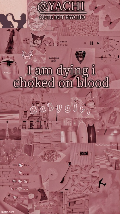 Yachis temp | I am dying i choked on blood | image tagged in yachis temp | made w/ Imgflip meme maker