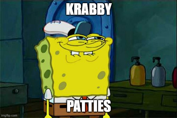 Don't You Squidward Meme | KRABBY PATTIES | image tagged in memes,don't you squidward | made w/ Imgflip meme maker