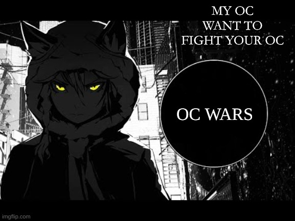 MY OC WANT TO FIGHT YOUR OC; OC WARS | image tagged in and everybody loses their minds | made w/ Imgflip meme maker