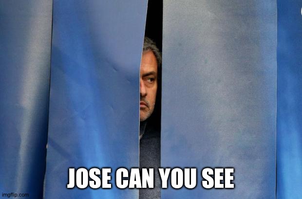 Mourinho Hiding | JOSE CAN YOU SEE | image tagged in mourinho hiding | made w/ Imgflip meme maker