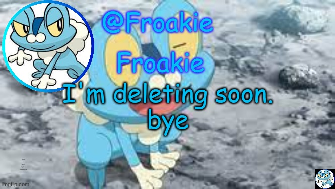 Froakie Template | I'm deleting soon.
bye; nothing really matters
anyone can see
nothing really matters
nothing really matters to me | image tagged in froakie template,msmg,memes | made w/ Imgflip meme maker