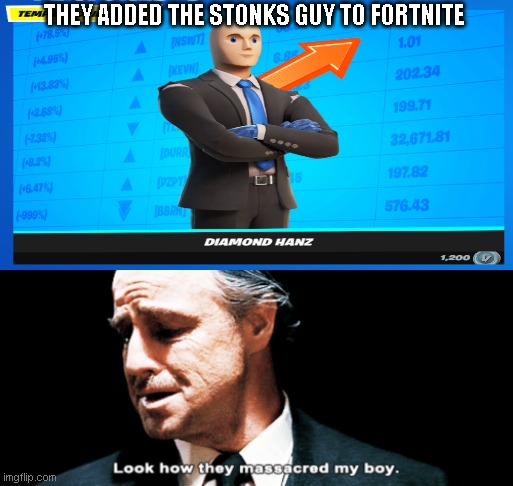 THEY ADDED THE STONKS GUY TO FORTNITE | image tagged in look how they massacred my boy | made w/ Imgflip meme maker