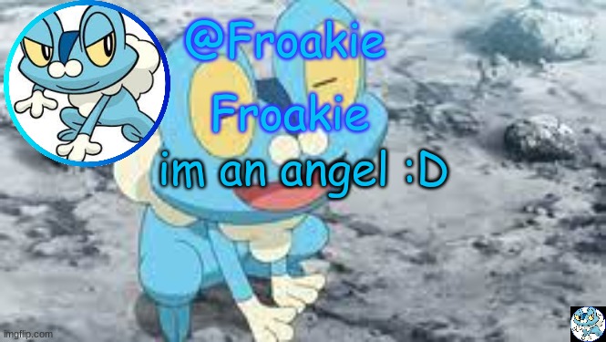 :) | im an angel :D | image tagged in froakie template,msmg,memes | made w/ Imgflip meme maker