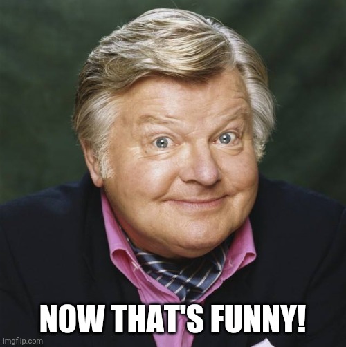 Benny Hill Meme | NOW THAT'S FUNNY! | image tagged in benny hill meme | made w/ Imgflip meme maker