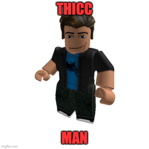 thicc man | THICC; MAN | image tagged in thicc,roblox,sus,thighs | made w/ Imgflip meme maker
