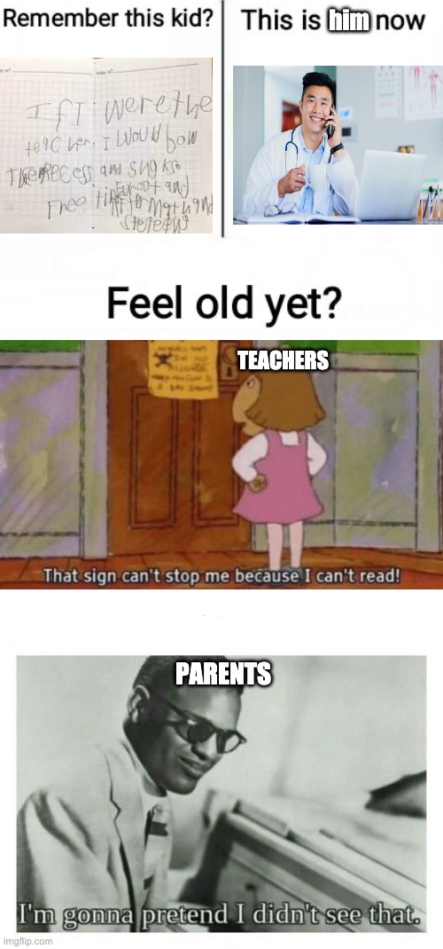 this is relatable | him; TEACHERS; PARENTS | image tagged in memes | made w/ Imgflip meme maker