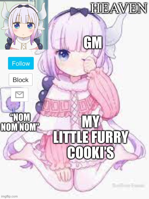Yum... | GM; MY LITTLE FURRY COOKI’S | image tagged in heavens template | made w/ Imgflip meme maker