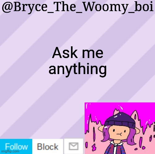 Bryce_The_Woomy_boi's new New NEW announcement template | Ask me anything | image tagged in bryce_the_woomy_boi's new new new announcement template | made w/ Imgflip meme maker