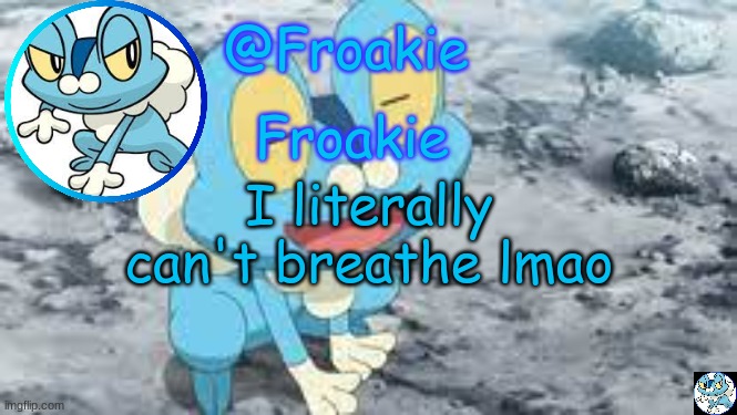 im so sorry | I literally can't breathe lmao | image tagged in froakie template,msmg,memes | made w/ Imgflip meme maker
