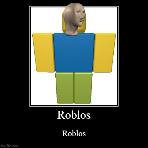 roblos | image tagged in funny,demotivationals,roblox noob,meme man | made w/ Imgflip demotivational maker