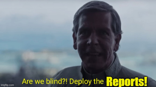 Are we blind? Deploy the garrison! | Reports! | image tagged in are we blind deploy the garrison | made w/ Imgflip meme maker