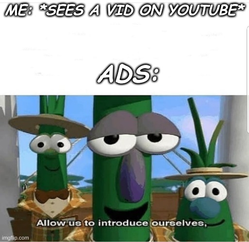 No, I don't want youtube premium | ME: *SEES A VID ON YOUTUBE*; ADS: | image tagged in allow us to introduce ourselves,fun,memes,funny,funny memes,lol so funny | made w/ Imgflip meme maker
