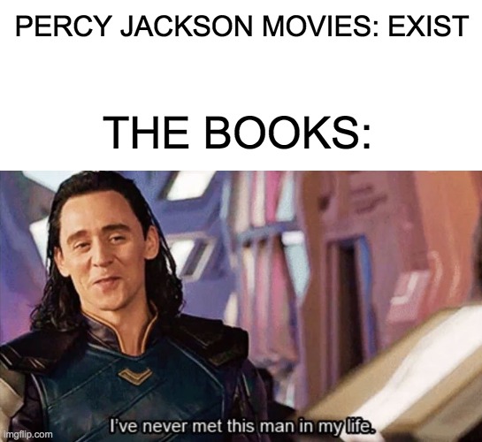 The Movies are really bad. | PERCY JACKSON MOVIES: EXIST; THE BOOKS: | image tagged in blank white template,i have never met this man in my life,percy jackson | made w/ Imgflip meme maker