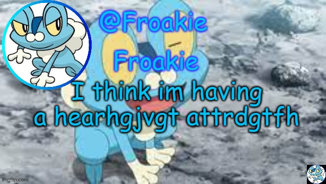Froakie Template | I think im having a hearhgjvgt attrdgtfh | image tagged in froakie template,msmmg,mtemes | made w/ Imgflip meme maker
