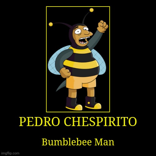 Pedro Chespirito | image tagged in demotivationals,the simpsons,bumblebee man | made w/ Imgflip demotivational maker