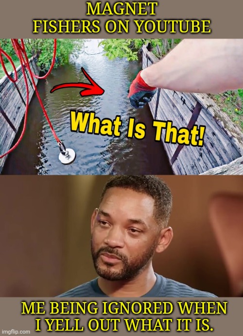 Watching YouTube in lockdown like... | MAGNET FISHERS ON YOUTUBE; ME BEING IGNORED WHEN I YELL OUT WHAT IT IS. | image tagged in will smith crying,magnet | made w/ Imgflip meme maker