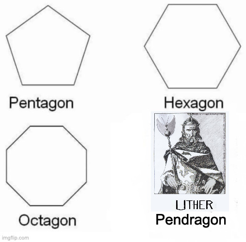 Pentagon Hexagon Octagon | Pendragon | image tagged in memes,pentagon hexagon octagon | made w/ Imgflip meme maker