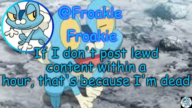 i think im having a hearth attack | If I don't post lewd content within a hour, that's because I'm dead | image tagged in froakie template,msmg,memes | made w/ Imgflip meme maker