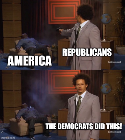 Who Killed Hannibal | REPUBLICANS; AMERICA; THE DEMOCRATS DID THIS! | image tagged in memes,who killed hannibal | made w/ Imgflip meme maker