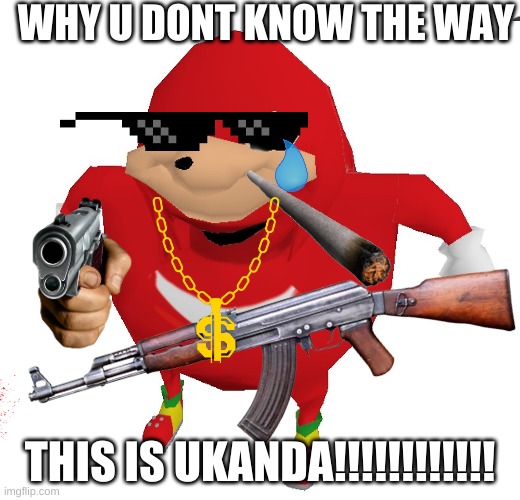 uganda knucles gets banned | WHY U DONT KNOW THE WAY; THIS IS UKANDA!!!!!!!!!!!! | image tagged in memes | made w/ Imgflip meme maker