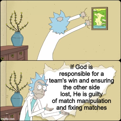 Rick wall | If God is responsible for a team's win and ensuring the other side lost, He is guilty of match manipulation and fixing matches | image tagged in rick wall,memes,sports,god | made w/ Imgflip meme maker